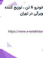 استخدام راننده خودرو 6 تن، توزیع کننده (موزع)، ویزیتور مویرگی در تهران