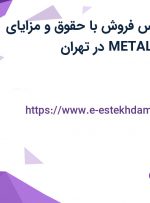 استخدام کارشناس فروش با حقوق و مزایای کامل در شرکت METAL در تهران