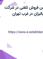 استخدام کارشناس فروش تلفنی در شرکت پخش سراسری پالیزان در غرب تهران