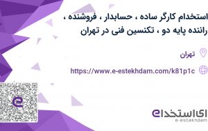 استخدام کارگر ساده، حسابدار، فروشنده، راننده پایه دو، تکنسین فنی در تهران