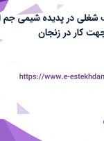 استخدام 6 ردیف شغلی در پدیده شیمی جم از قزوین و زنجان جهت کار در زنجان
