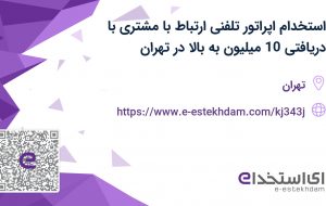 استخدام اپراتور تلفنی(ارتباط با مشتری)با دریافتی 10 میلیون به بالا در تهران