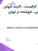استخدام طراح و گرافیست ، کارمند فروش جهت فروش تلفنی، فروشنده در تهران