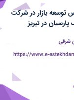 استخدام کارشناس توسعه بازار در شرکت تجارت الکترونیک پارسیان در تبریز