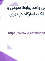 استخدام کارشناس واحد روابط‌ عمومی و مسئول دفتر در بانک پاسارگاد در تهران