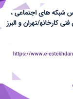 استخدام کارشناس شبکه های اجتماعی، انباردار،تکنسین فنی کارخانه/تهران و البرز
