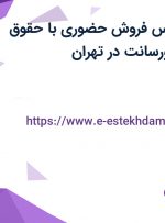 استخدام کارشناس فروش حضوری با حقوق ثابت،بیمه و پورسانت در تهران