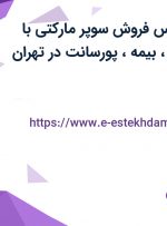 استخدام کارشناس فروش سوپر مارکتی با حقوق وزارت کار، بیمه، پورسانت در تهران