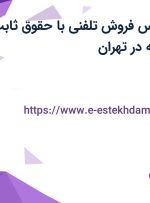 استخدام کارشناس فروش تلفنی با حقوق ثابت، پورسانت، بیمه در تهران
