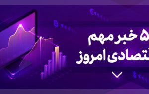 ۵ خبر مهم اقتصادی ۱۴۰۰/۱۱/۲