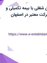 استخدام 5 عنوان شغلی با بیمه تکمیلی و پاداش در یک شرکت معتبر در اصفهان