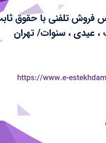 استخدام کارشناس فروش تلفنی با حقوق ثابت، بیمه، پورسانت، عیدی، سنوات/ تهران