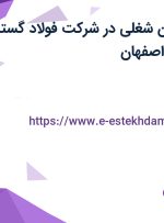 استخدام 6 عنوان شغلی در شرکت فولاد گستر آتیه سپاهان در اصفهان