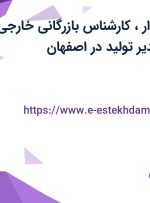 استخدام حسابدار، کارشناس بازرگانی خارجی، مدیر فروش و مدیر تولید در اصفهان