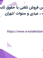 استخدام کارشناس فروش تلفنی با حقوق ثابت، بیمه، پورسانت، عیدی و سنوات /تهران