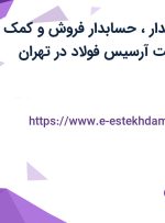 استخدام تحصیلدار، حسابدار فروش و کمک حسابدار در شرکت آرسیس فولاد در تهران