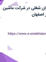 استخدام 19 عنوان شغلی در شرکت ماشین سازی مسائلی در اصفهان