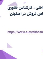 استخدام مدیر داخلی، کارشناس فناوری اطلاعات و کارشناس فروش در اصفهان