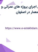 استخدام مسئول اجرای پروژه های عمرانی و آرشیتکت (طراح معمار) در اصفهان