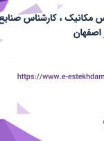 استخدام کارشناس مکانیک، کارشناس صنایع و کارشناس برق در اصفهان