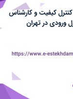 استخدام بازرس کنترل کیفیت و کارشناس آزمایشگاه و کنترل ورودی در تهران