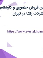 استخدام کارشناس فروش حضوری و کارشناس فروش تلفنی در شرکت راشا در تهران