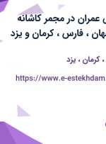 استخدام مهندس عمران در مجمر کاشانه ایساتیس از اصفهان، فارس، کرمان و یزد