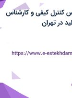 استخدام کارشناس کنترل کیفی و کارشناس برنامه ریزی و تولید در تهران