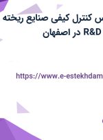 استخدام کارشناس کنترل کیفی (صنایع ریخته گری) و کارشناس R&D در اصفهان