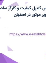 استخدام کارشناس کنترل کیفیت و کارگر ساده فنی در شرکت کویر موتور در اصفهان