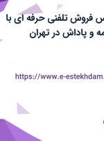 استخدام کارشناس فروش تلفنی حرفه ای با حقوق ثابت، بیمه و پاداش در تهران
