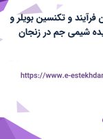 استخدام تکنسین فرآیند و تکنسین بویلر و روغن داغ در پدیده شیمی جم در زنجان