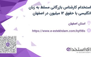 استخدام کارشناس بازرگانی (مسلط به زبان انگلیسی) با حقوق ۱۲ میلیون در اصفهان