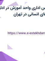 استخدام کارشناس اداری واحد آموزش در اداره توسعه سرمایه های انسانی در تهران