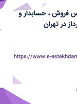 استخدام کارشناس فروش، حسابدار و تحصیلدار و کارپرداز در تهران