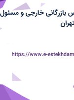 استخدام کارشناس بازرگانی خارجی و مسئول فنی بازرگانی در تهران