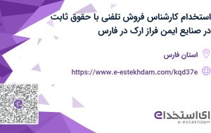 استخدام کارشناس فروش تلفنی با حقوق ثابت در صنایع ایمن فراز ارک در فارس