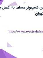 استخدام کارشناس کامپیوتر مسلط به اکسل با بیمه تکمیلی در تهران