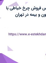 استخدام کارشناس فروش (چرخ خیاطی) با حقوق تا ۲۰ میلیون و بیمه در تهران