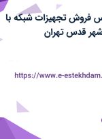 استخدام کارشناس فروش تجهیزات شبکه با بیمه تکمیلی در شهر قدس تهران