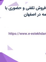 استخدام کارمند فروش تلفنی و حضوری با حقوق ثابت و بیمه در اصفهان