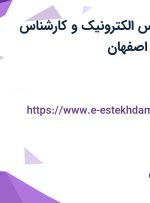 استخدام کارشناس الکترونیک و کارشناس کنترل کیفیت در اصفهان