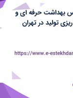 استخدام کارشناس بهداشت حرفه ای و کارشناس برنامه ریزی تولید در تهران