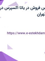 استخدام کارشناس فروش در یاتا اکسپرس در محدوده سنایی تهران