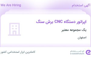 استخدام اپراتور دستگاه CNC برش سنگ در محدوده محمودآباد اصفهان