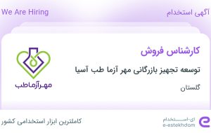 استخدام کارشناس فروش در توسعه تجهیز بازرگانی مهر آزما طب آسیا در گلستان