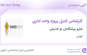 استخدام کارشناس کنترل پروژه واحد اداری در شارو پیشگامان نو اندیش در تهران