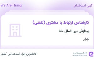 استخدام کارشناس ارتباط با مشتری (تلفنی) در پردازش بین الملل مانا در تهران