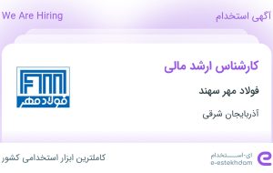 استخدام کارشناس ارشد مالی در فولاد مهر سهند در آذربایجان شرقی