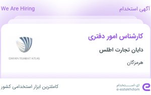 استخدام کارشناس امور دفتری در دایان تجارت اطلس در هرمزگان